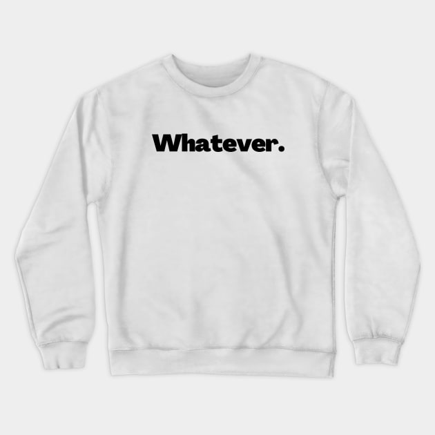 Whatever Crewneck Sweatshirt by Word and Saying